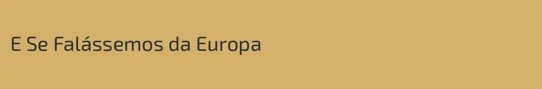 E Se Falássemos da Europa